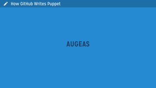 
AUGEAS
How GitHub Writes Puppet
 
