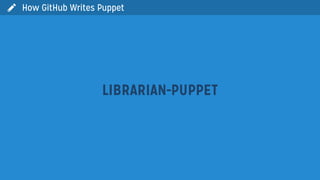 
LIBRARIAN-PUPPET
How GitHub Writes Puppet
 