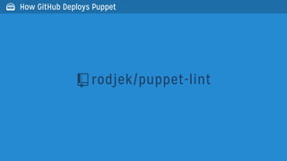 rodjek/puppet-lint
 How GitHub Deploys Puppet
 