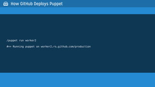 /puppet run worker2
#=> Running puppet on worker2.rs.github.com/production
 How GitHub Deploys Puppet
 
