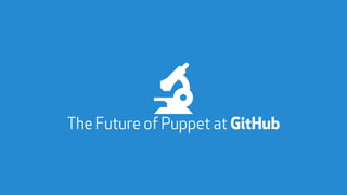 The Future of Puppet at GitHub

 