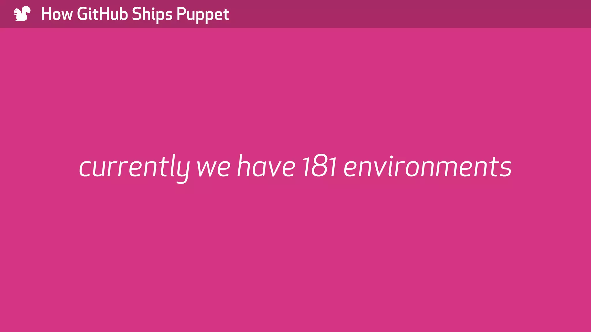 ) How GitHub Ships Puppet currently we have 181 environments 