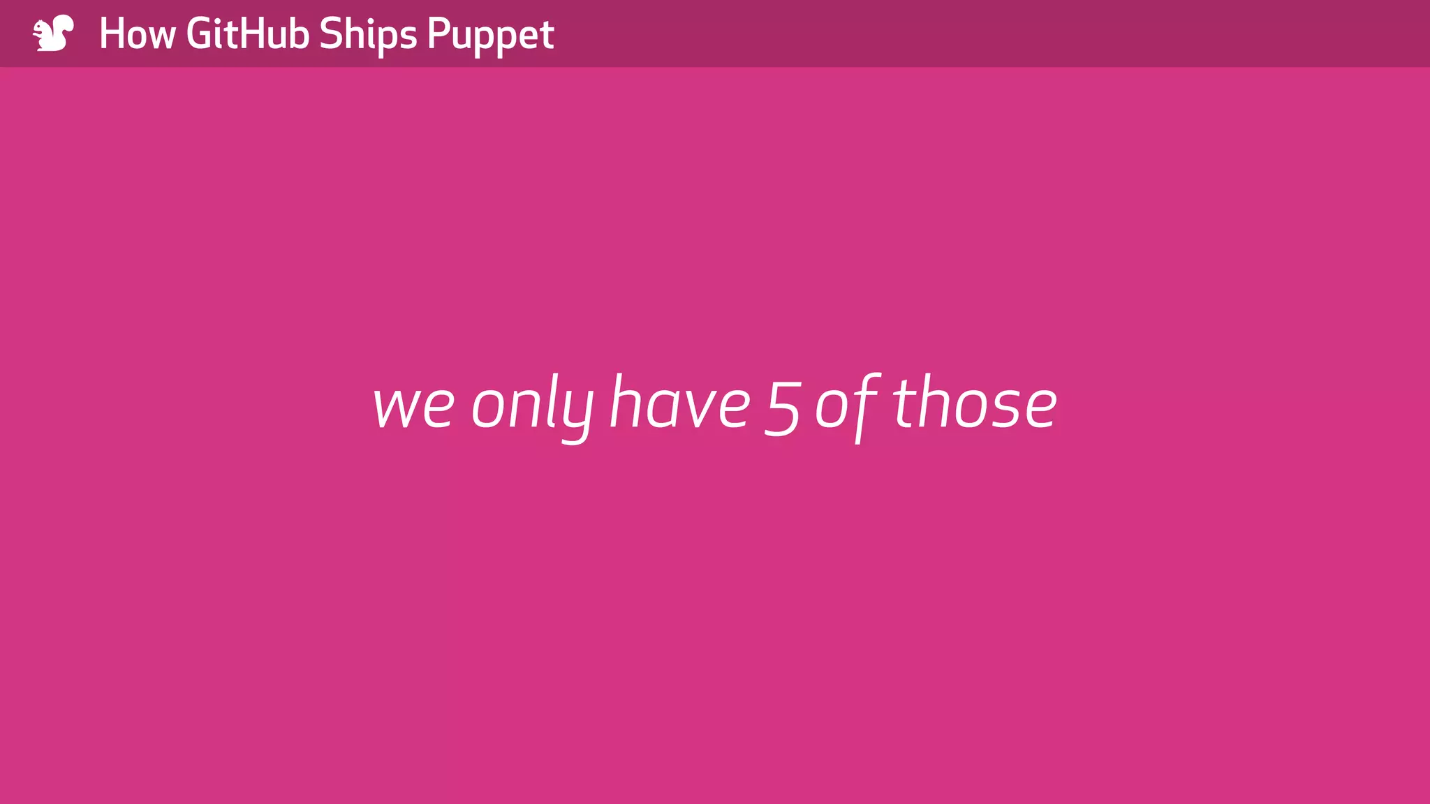) How GitHub Ships Puppet we only have 5 of those 