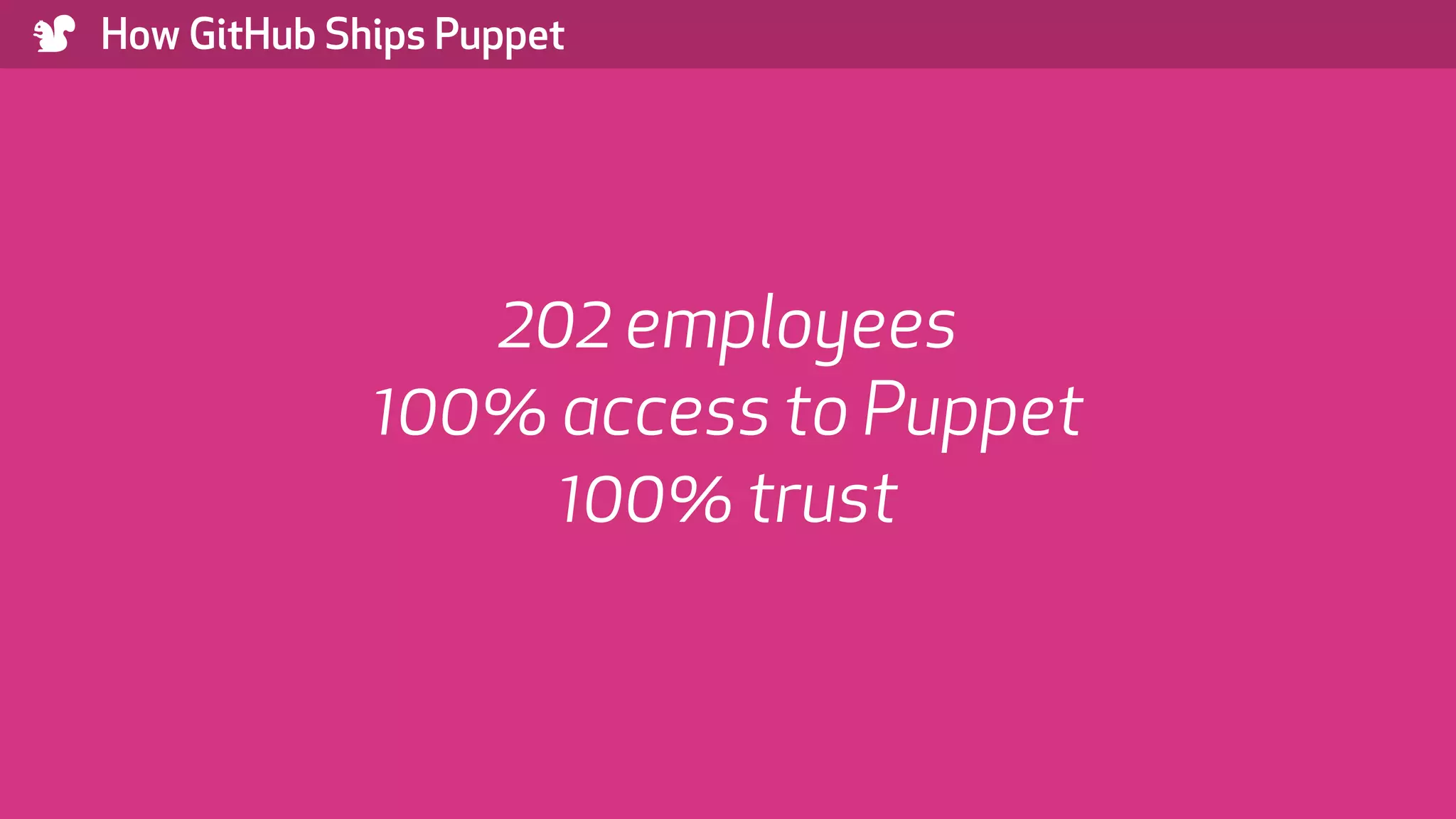 ) How GitHub Ships Puppet 202 employees 100% access to Puppet 100% trust 