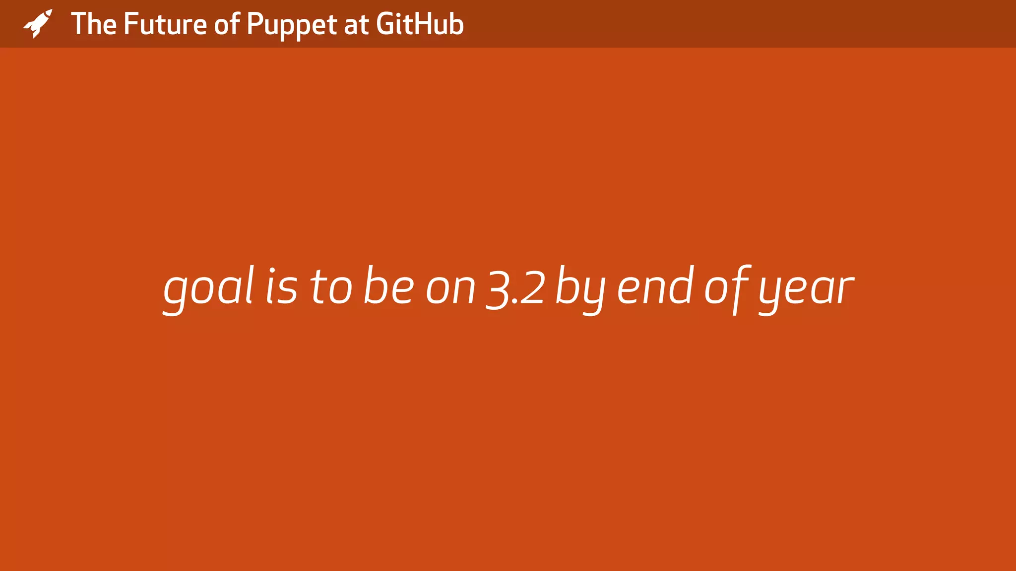 * The Future of Puppet at GitHub goal is to be on 3.2 by end of year 