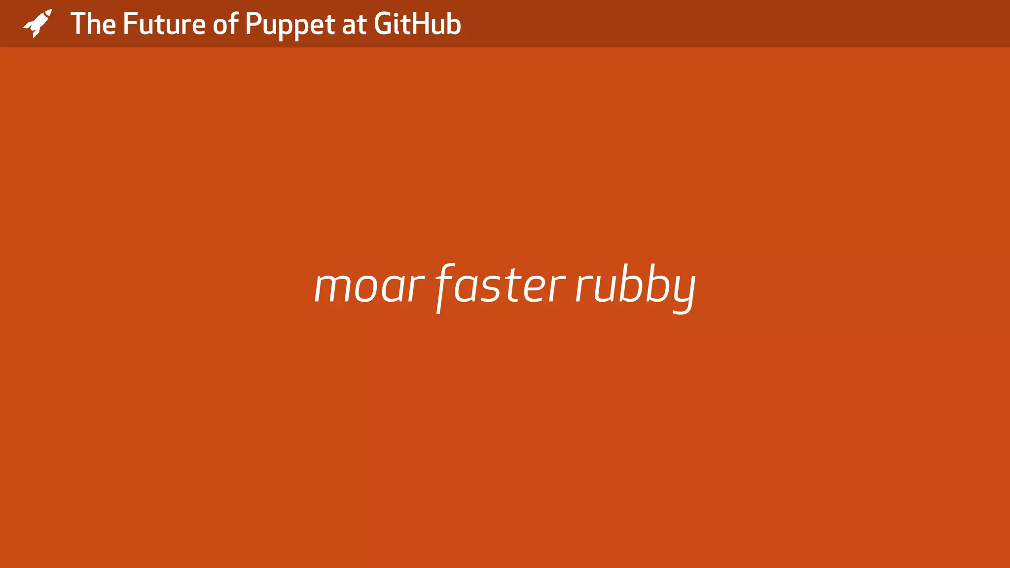 * The Future of Puppet at GitHub moar faster rubby 