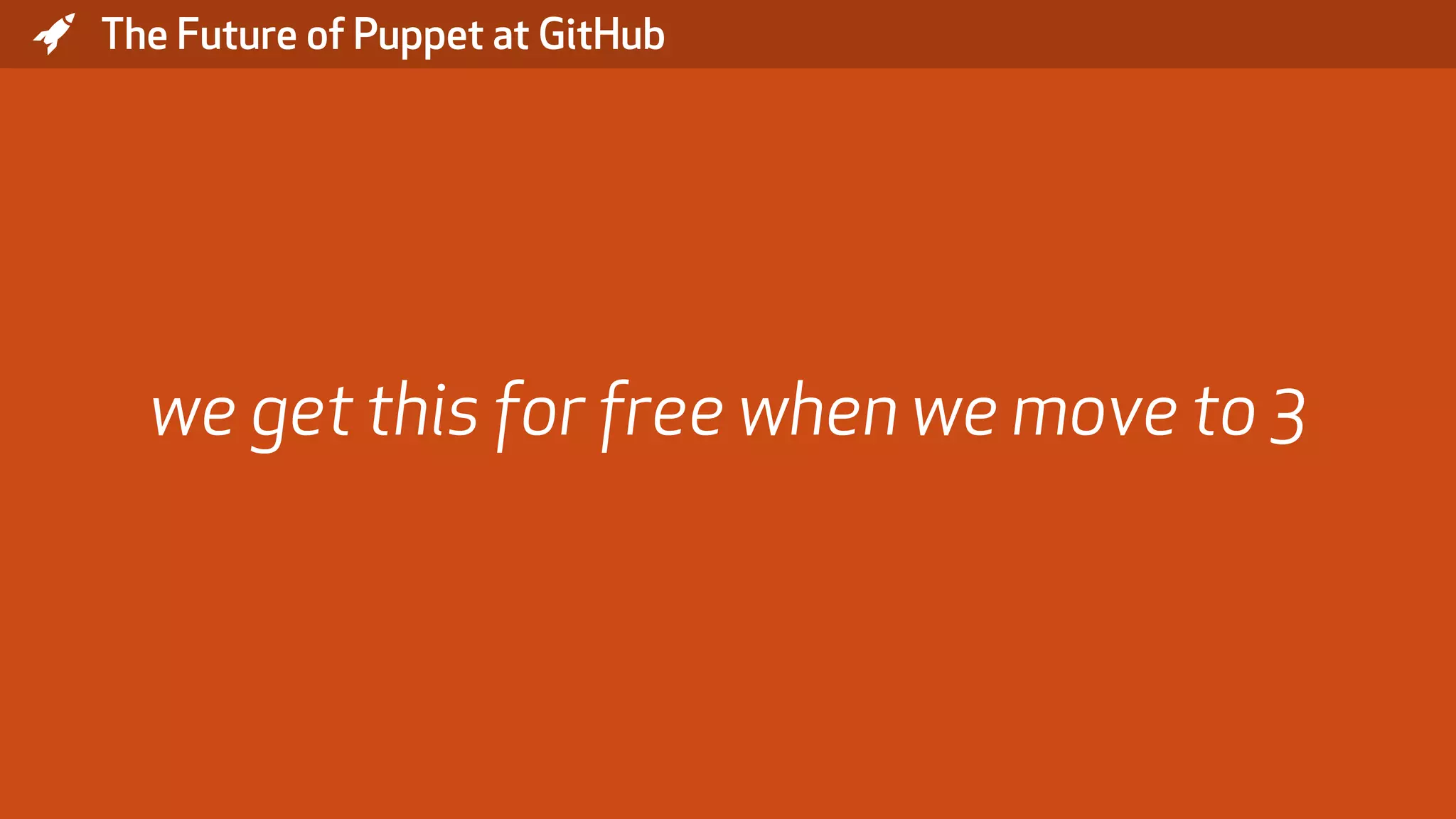 * The Future of Puppet at GitHub we get this for free when we move to 3 