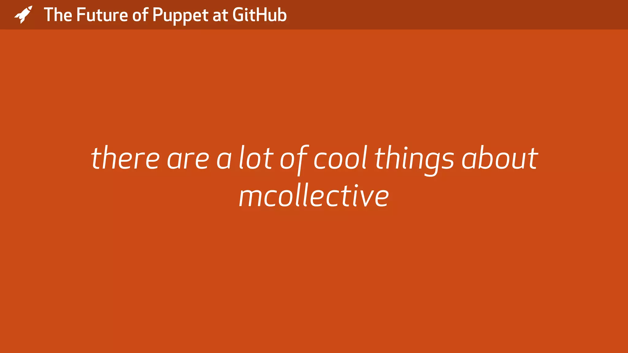 * The Future of Puppet at GitHub there are a lot of cool things about mcollective 