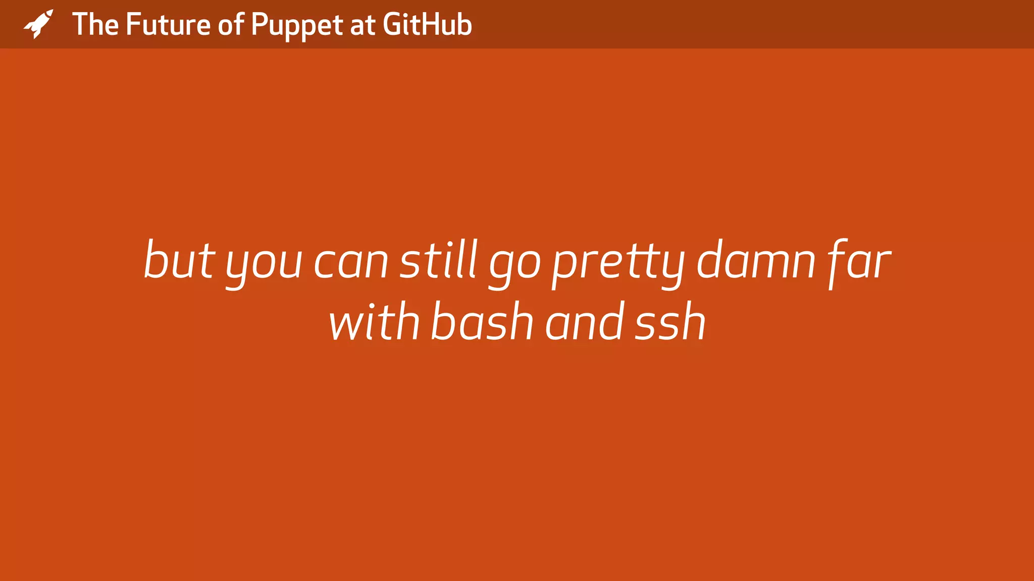 * The Future of Puppet at GitHub but you can still go pretty damn far with bash and ssh 
