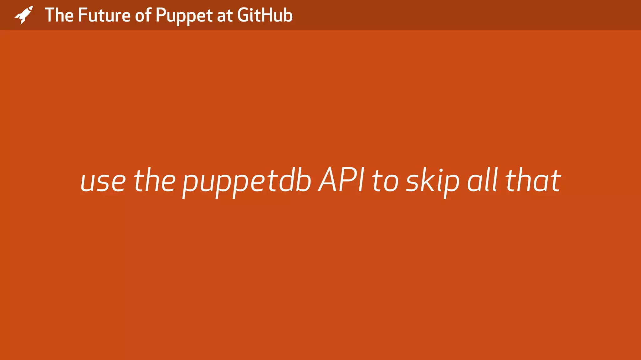 * The Future of Puppet at GitHub use the puppetdb API to skip all that 