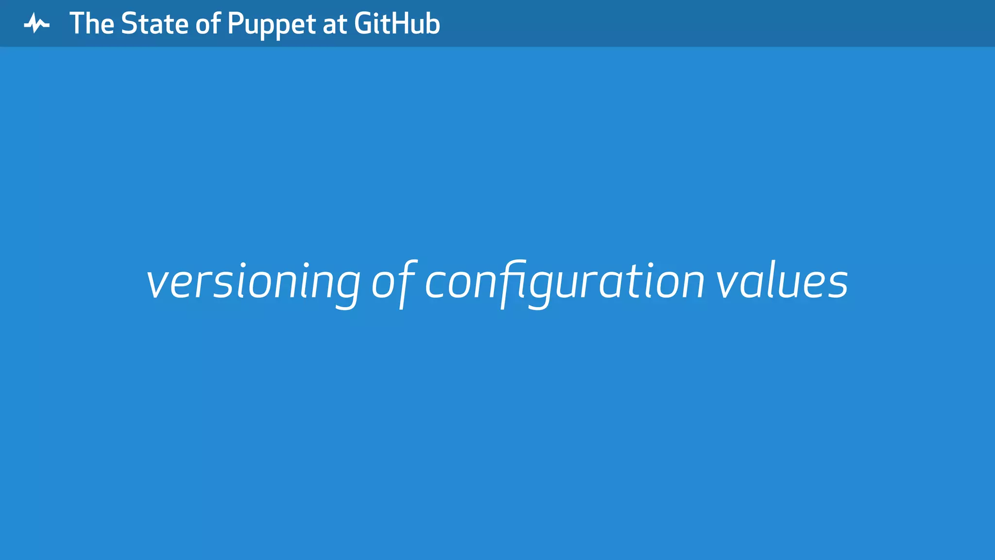 " The State of Puppet at GitHub versioning of conﬁguration values 