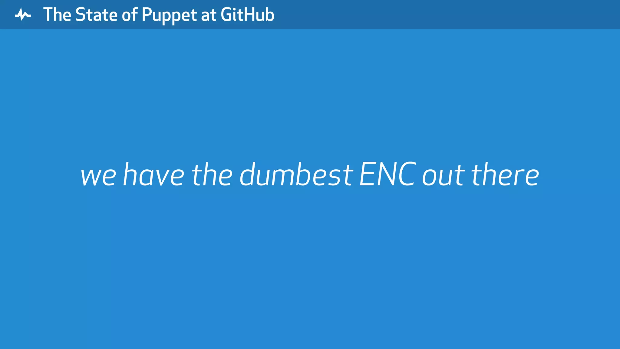 " The State of Puppet at GitHub we have the dumbest ENC out there 