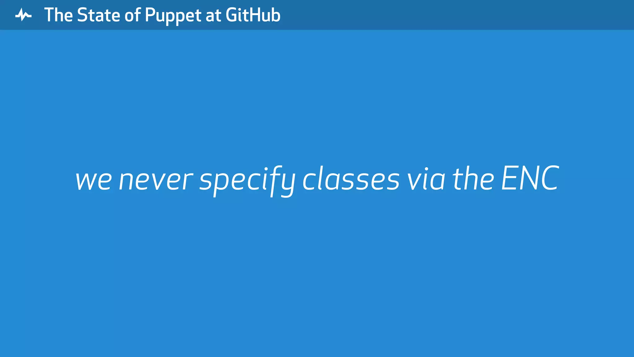 " The State of Puppet at GitHub we never specify classes via the ENC 