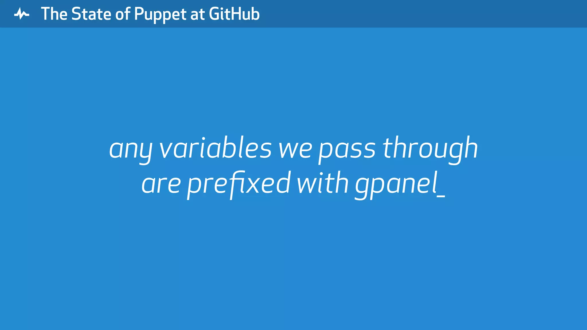 " The State of Puppet at GitHub any variables we pass through are preﬁxed with gpanel_ 
