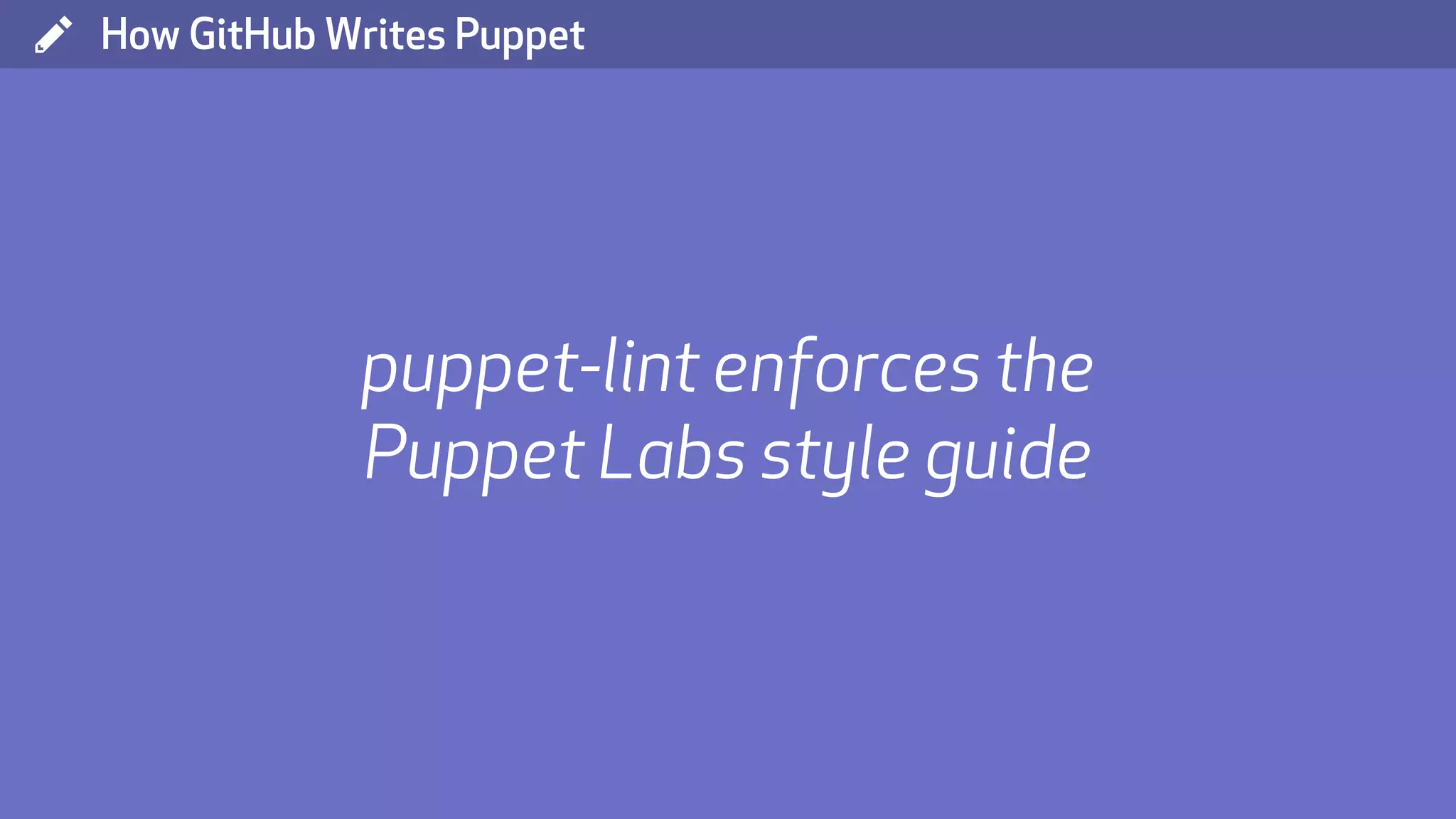 ( How GitHub Writes Puppet puppet-lint enforces the Puppet Labs style guide 