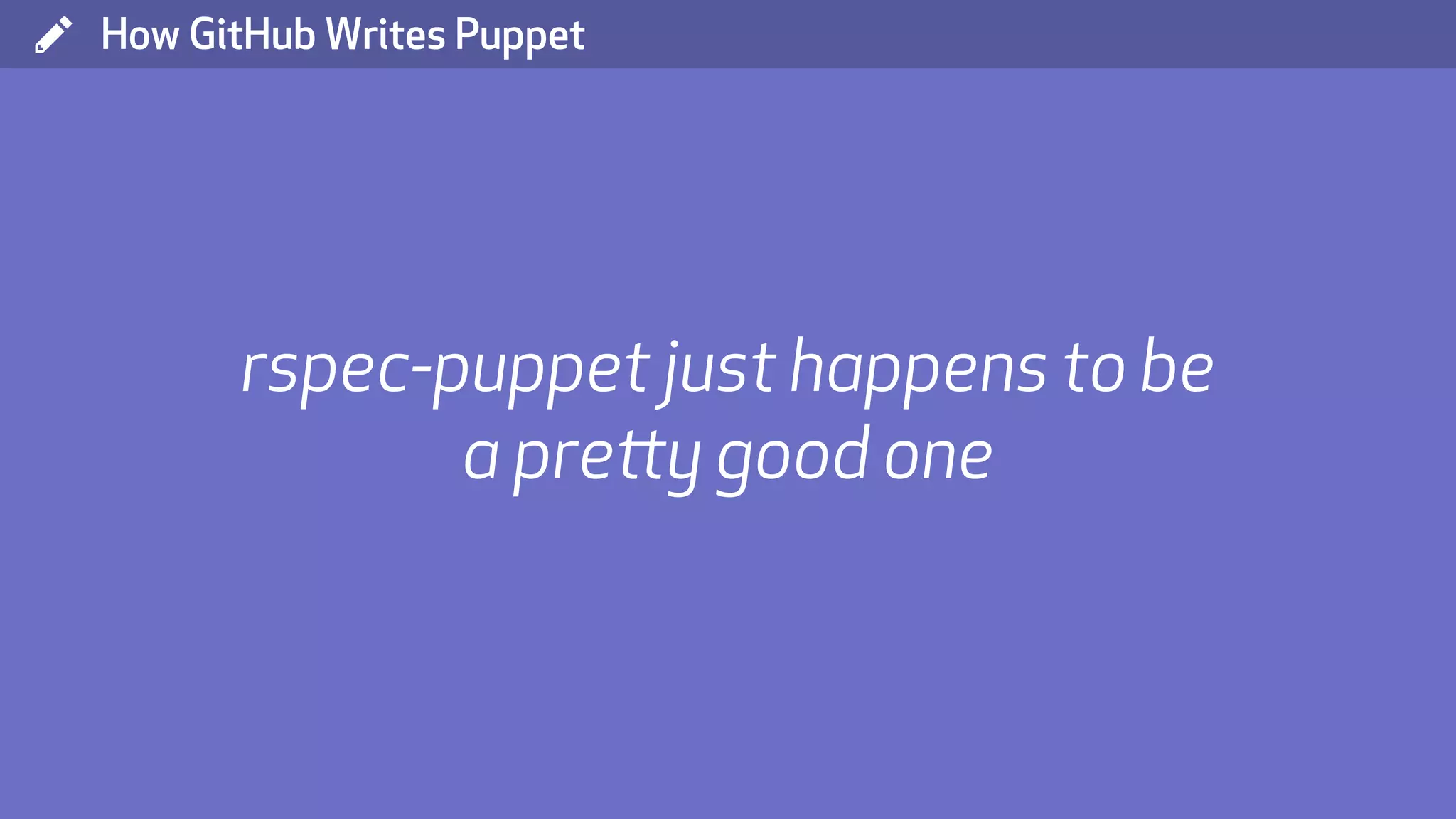 ( How GitHub Writes Puppet rspec-puppet just happens to be a pretty good one 