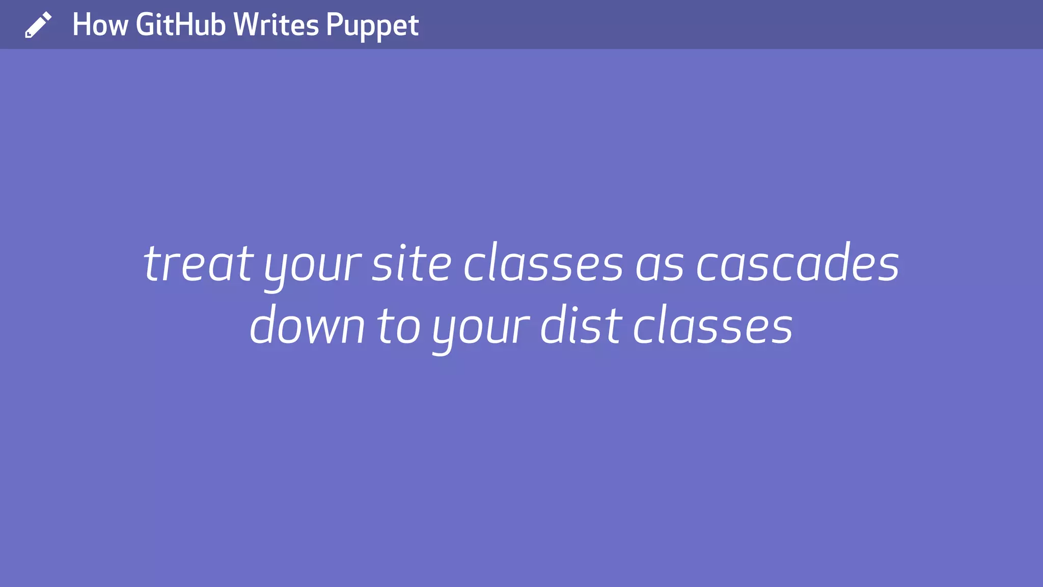 ( How GitHub Writes Puppet treat your site classes as cascades down to your dist classes 