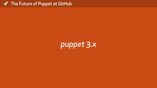 * The Future of Puppet at GitHub
puppet 3.x
 