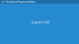" The State of Puppet at GitHub
~5 years old
 
