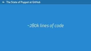 " The State of Puppet at GitHub
~280k lines of code
 