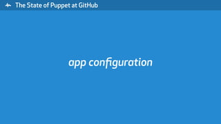 " The State of Puppet at GitHub
app conﬁguration
 