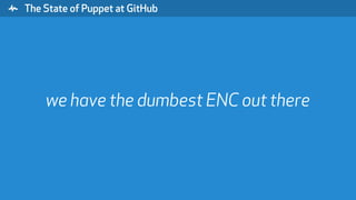 " The State of Puppet at GitHub
we have the dumbest ENC out there
 