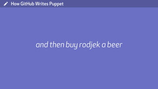 ( How GitHub Writes Puppet
and then buy rodjek a beer
 