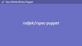 ( How GitHub Writes Puppet
rodjek/rspec-puppet
 