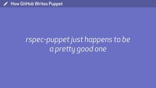 ( How GitHub Writes Puppet
rspec-puppet just happens to be
a pretty good one
 