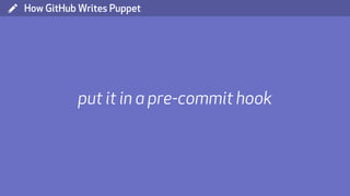 ( How GitHub Writes Puppet
put it in a pre-commit hook
 