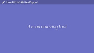 ( How GitHub Writes Puppet
it is an amazing tool
 