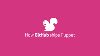 How GitHub ships Puppet
)
 