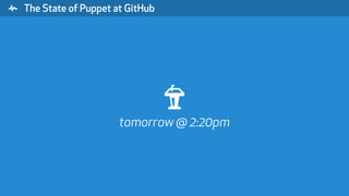 " The State of Puppet at GitHub
#
tomorrow @ 2:20pm
 
