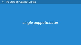 " The State of Puppet at GitHub
single puppetmaster
 