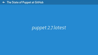 " The State of Puppet at GitHub
puppet 2.7.latest
 