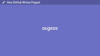 ( How GitHub Writes Puppet
augeas
 