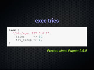 exec tries
exec {
  '/bin/wget 127.0.0.1':
    tries     => 10,
    try_sleep => 1,
}
Present since Puppet 2.6.0
 