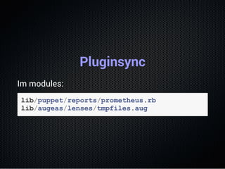 Pluginsync
Im modules:
lib/puppet/reports/prometheus.rb
lib/augeas/lenses/tmpfiles.aug
 