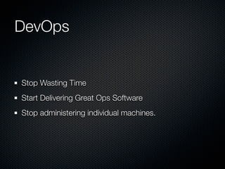 DevOps


Stop Wasting Time
Start Delivering Great Ops Software
Stop administering individual machines.
 