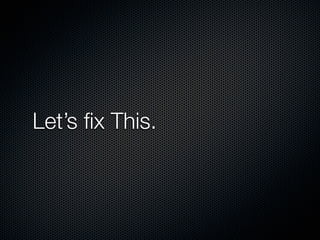 Let’s ﬁx This.
 