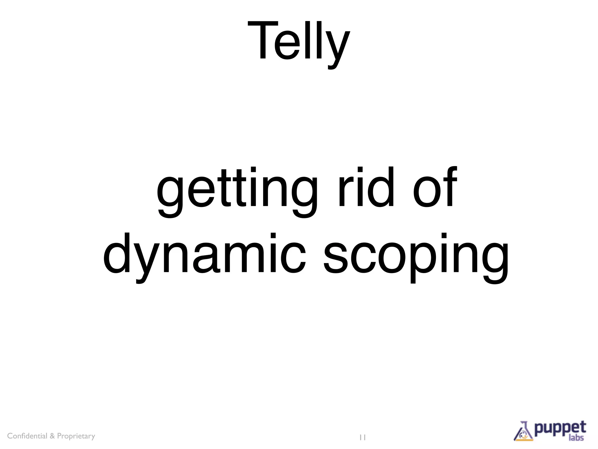 Telly

                              getting rid of
                            dynamic scoping


Conﬁdential & Proprietary                11
 
