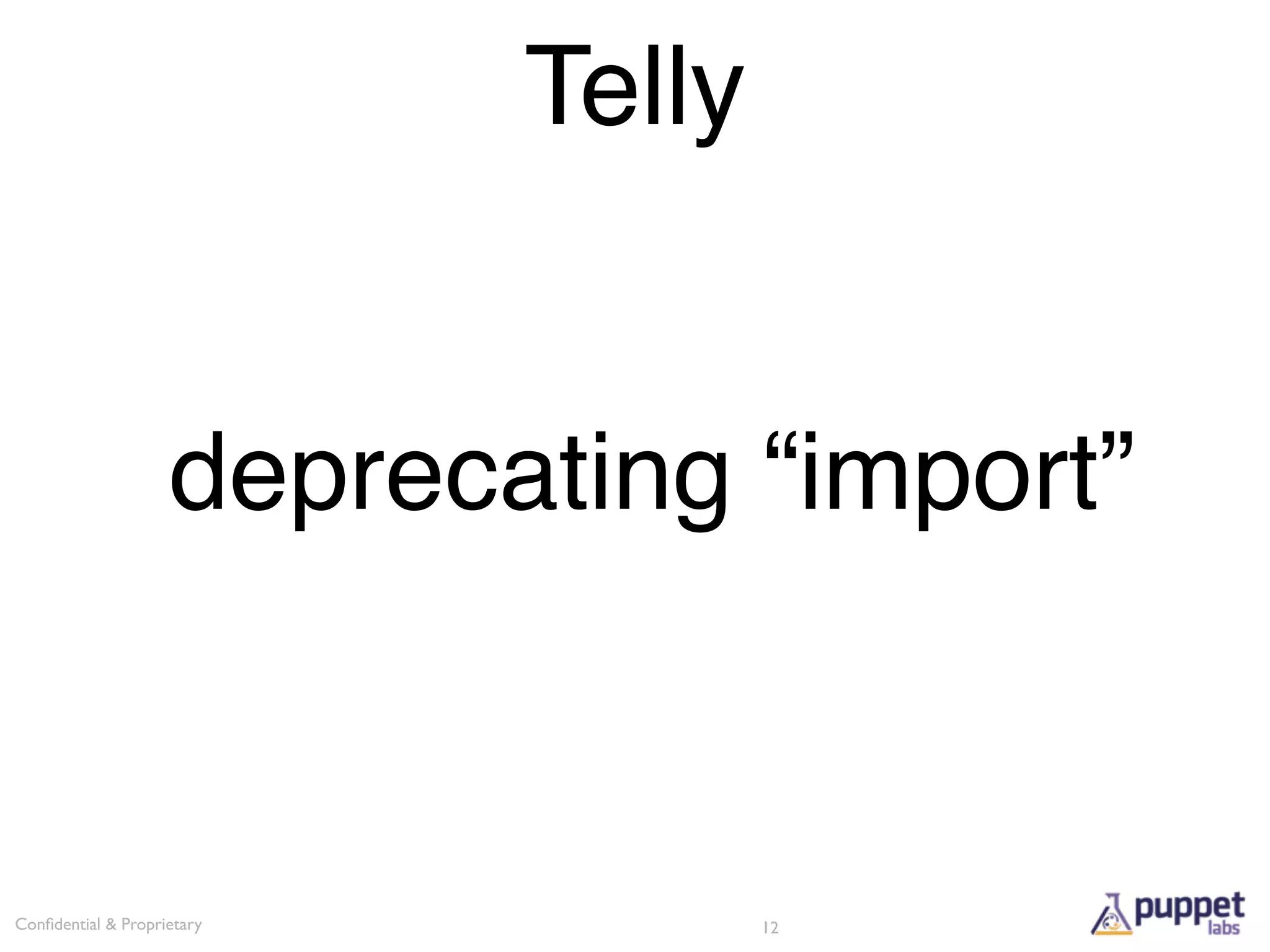 Telly


                    deprecating “import”


Conﬁdential & Proprietary           12
 