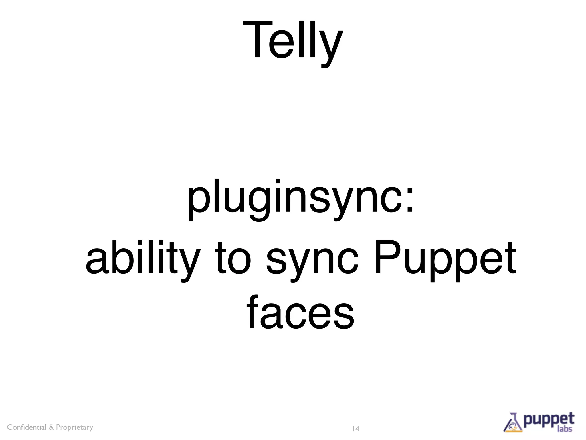 Telly


                            pluginsync:
                      ability to sync Puppet
                                faces

Conﬁdential & Proprietary             14
 