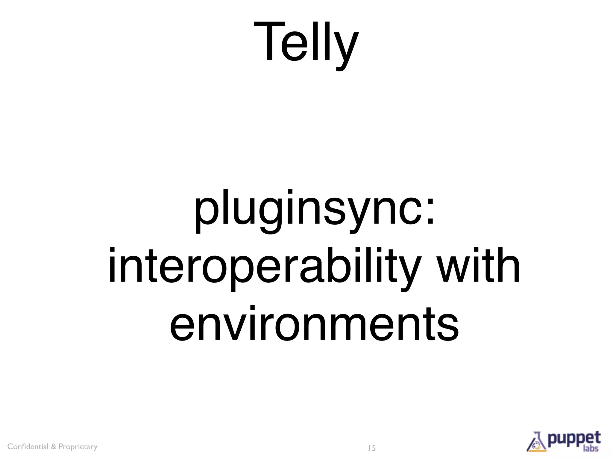 Telly


                                pluginsync:
                            interoperability with
                               environments

Conﬁdential & Proprietary                  15
 