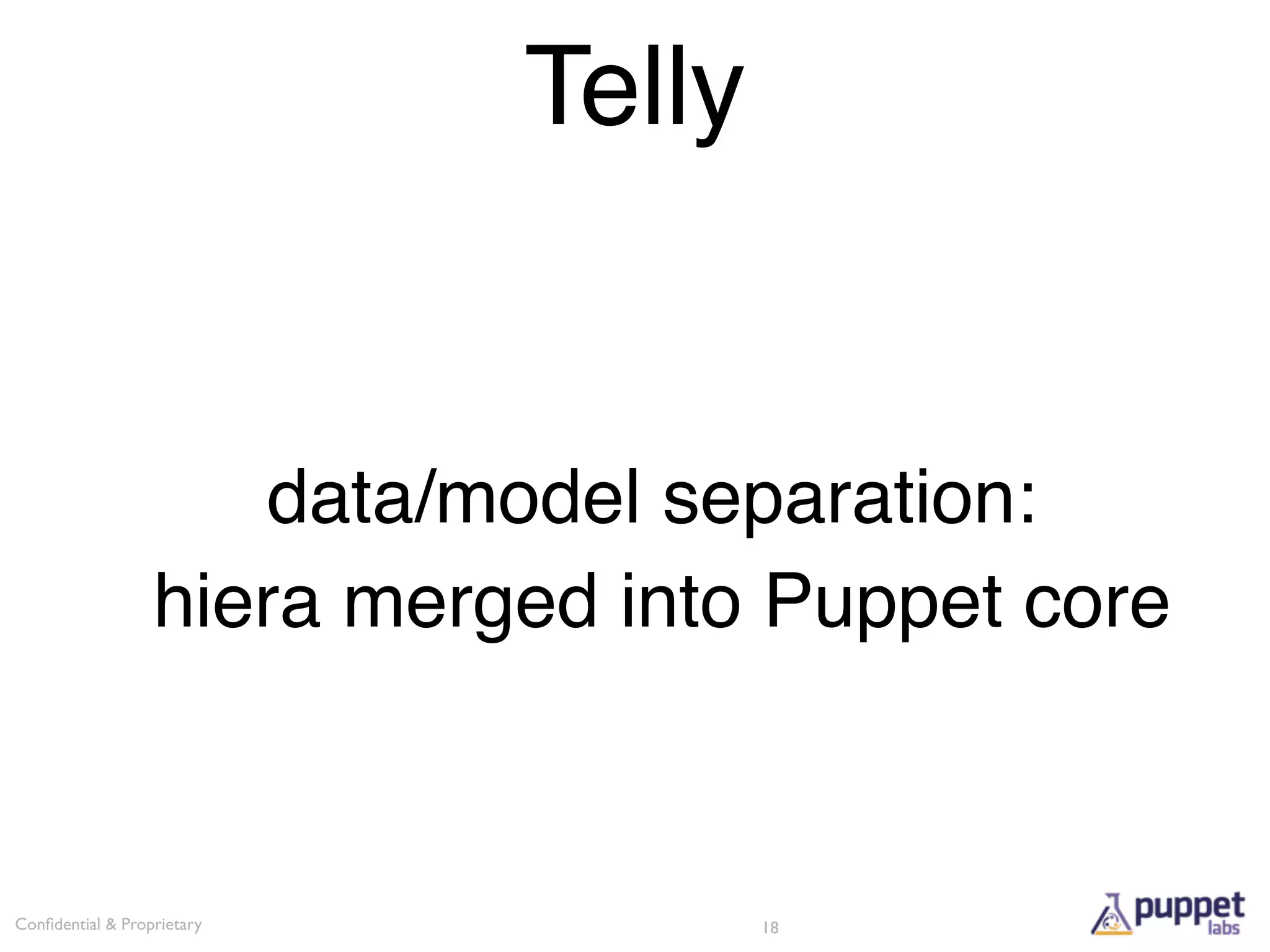 Telly


                     data/model separation:
                  hiera merged into Puppet core



Conﬁdential & Proprietary           18
 