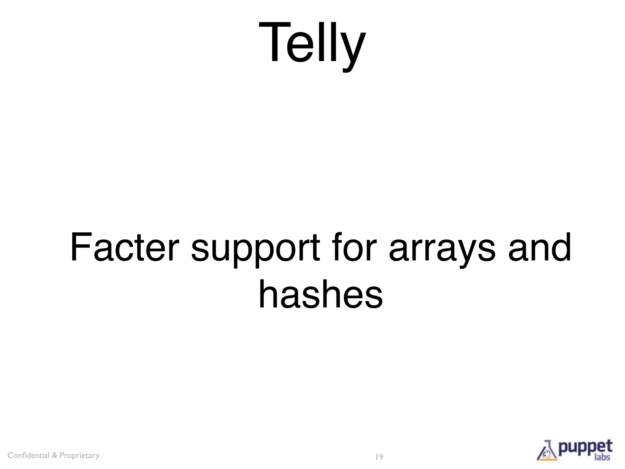 Telly


                Facter support for arrays and
                          hashes


Conﬁdential & Proprietary           19
 