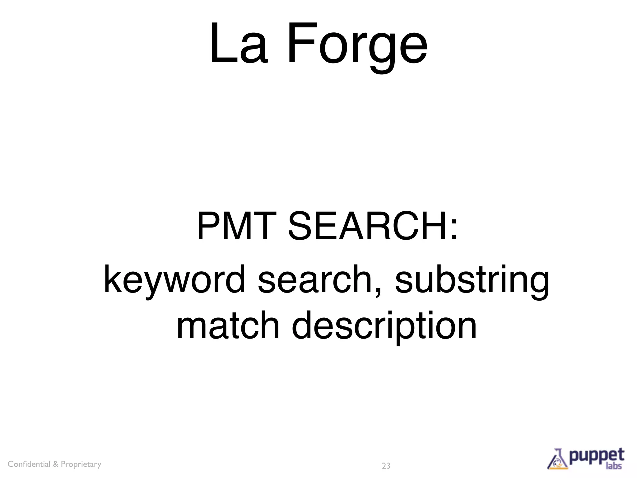 La Forge


                                PMT SEARCH:
                            keyword search, substring
                               match description


Conﬁdential & Proprietary                  23
 