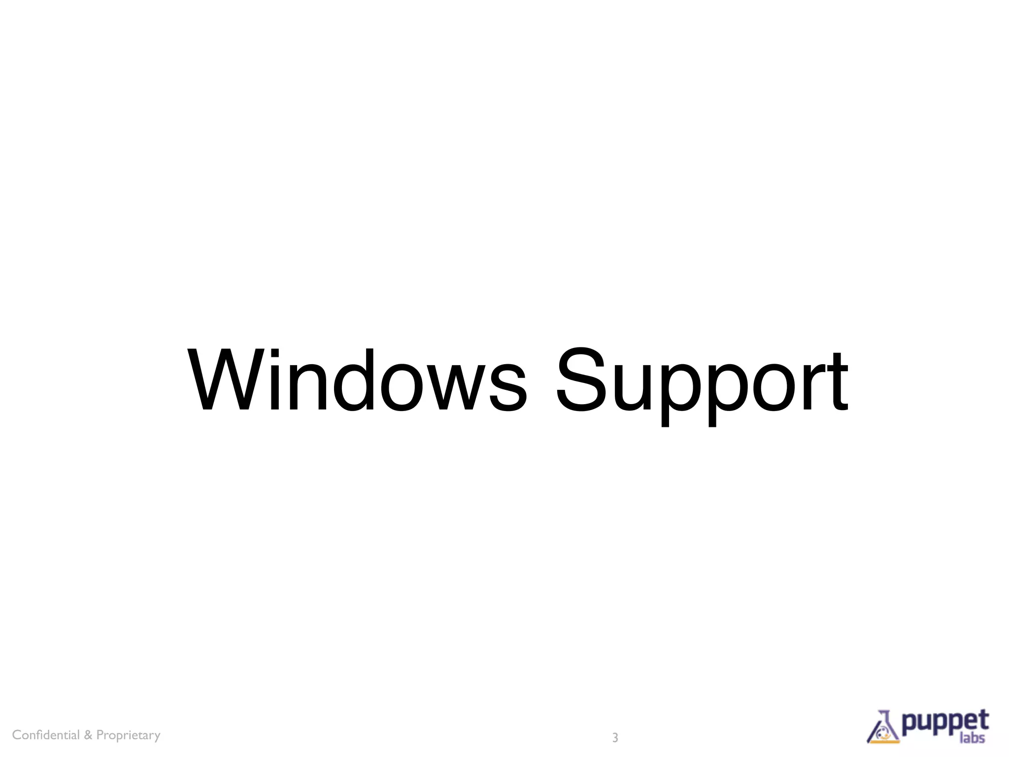 Windows Support


Conﬁdential & Proprietary            3
 