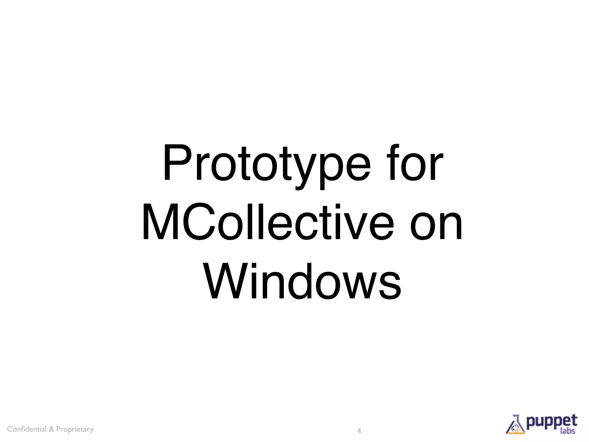 Prototype for
                            MCollective on
                               Windows

Conﬁdential & Proprietary            4
 