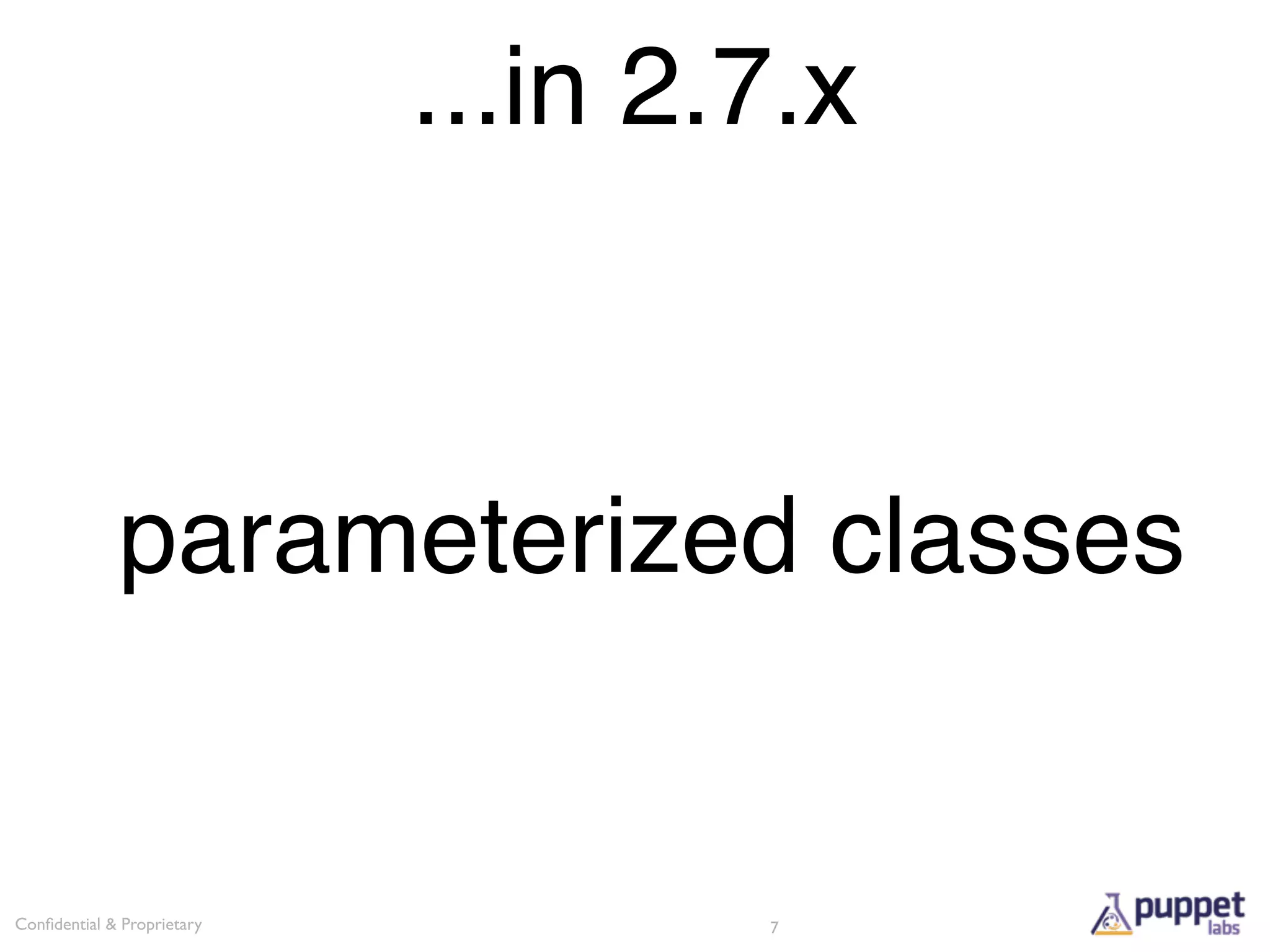 ...in 2.7.x



             parameterized classes


Conﬁdential & Proprietary           7
 